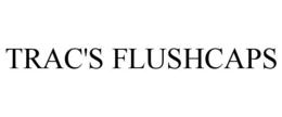 TRAC'S FLUSHCAPS trademark