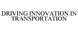 DRIVING INNOVATION IN TRANSPORTATION trademark