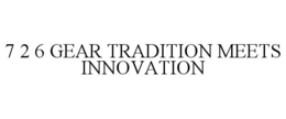 7 2 6 GEAR TRADITION MEETS INNOVATION trademark