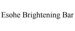 ESOHE BRIGHTENING BAR trademark