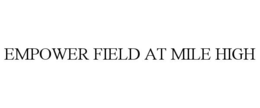 EMPOWER FIELD AT MILE HIGH trademark