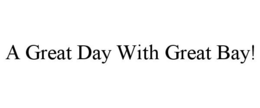 A GREAT DAY WITH GREAT BAY! trademark