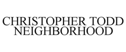 CHRISTOPHER TODD NEIGHBORHOOD trademark