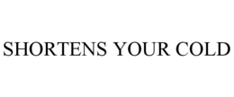 SHORTENS YOUR COLD trademark