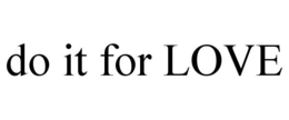 DO IT FOR LOVE trademark