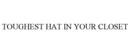 TOUGHEST HAT IN YOUR CLOSET trademark