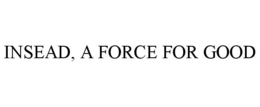INSEAD, A FORCE FOR GOOD trademark
