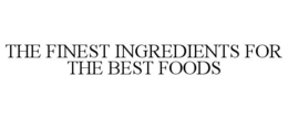THE FINEST INGREDIENTS FOR THE BEST FOODS trademark
