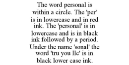 THE WORD PERSONAL IS WITHIN A CIRCLE. THE 'PER' IS IN LOWERCASE AND IN RED INK. THE 'PERSONAL' IS IN LOWERCASE AND IS IN BLACK INK FOLLOWED BY A PERIOD. UNDER THE NAME 'SONAL' THE WORD 'TRU YOU LLC' IS IN BLACK LOWER CASE INK. trademark