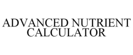 ADVANCED NUTRIENT CALCULATOR trademark