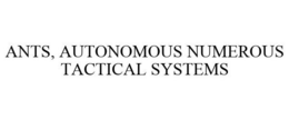 ANTS, AUTONOMOUS NUMEROUS TACTICAL SYSTEMS trademark