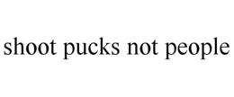 SHOOT PUCKS NOT PEOPLE trademark