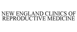 NEW ENGLAND CLINICS OF REPRODUCTIVE MEDICINE trademark