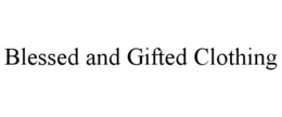 BLESSED AND GIFTED CLOTHING trademark