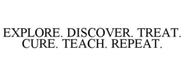 EXPLORE. DISCOVER. TREAT. CURE. TEACH. REPEAT. trademark