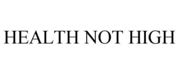 HEALTH NOT HIGH trademark