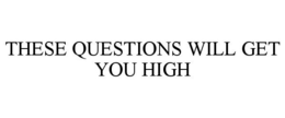 THESE QUESTIONS WILL GET YOU HIGH trademark