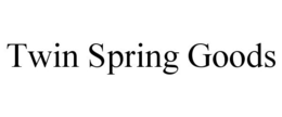 TWIN SPRING GOODS trademark