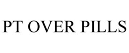 PT OVER PILLS trademark