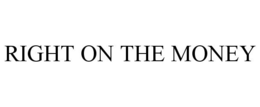 RIGHT ON THE MONEY trademark