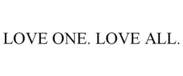 LOVE ONE. LOVE ALL. trademark
