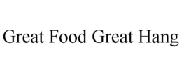 GREAT FOOD GREAT HANG trademark