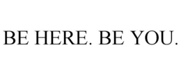 BE HERE. BE YOU. trademark