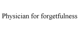 PHYSICIAN FOR FORGETFULNESS trademark