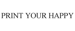 PRINT YOUR HAPPY trademark