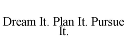 DREAM IT. PLAN IT. PURSUE IT. trademark