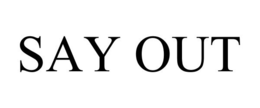 SAY OUT trademark
