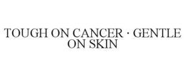 TOUGH ON CANCER · GENTLE ON SKIN trademark