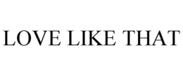 LOVE LIKE THAT trademark