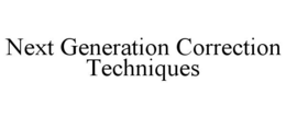 NEXT GENERATION CORRECTION TECHNIQUES trademark