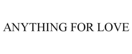 ANYTHING FOR LOVE trademark