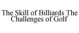 THE SKILL OF BILLIARDS THE CHALLENGES OF GOLF trademark