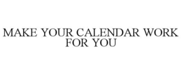 MAKE YOUR CALENDAR WORK FOR YOU trademark
