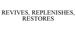 REVIVES, REPLENISHES, RESTORES trademark