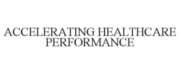 ACCELERATING HEALTHCARE PERFORMANCE trademark