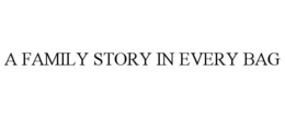 A FAMILY STORY IN EVERY BAG trademark