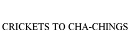 CRICKETS TO CHA-CHINGS trademark