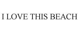 I LOVE THIS BEACH trademark