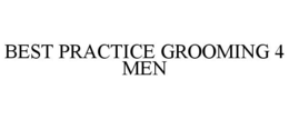 BEST PRACTICE GROOMING 4 MEN trademark