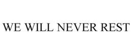 WE WILL NEVER REST trademark