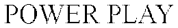 POWER PLAY trademark