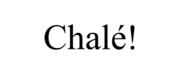 CHALÉ! trademark