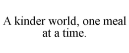 A KINDER WORLD, ONE MEAL AT A TIME. trademark