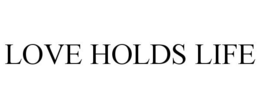 LOVE HOLDS LIFE trademark