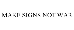 MAKE SIGNS NOT WAR trademark