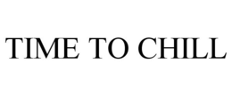 TIME TO CHILL trademark